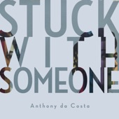 Anthony da Costa - Stuck with Someone