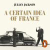 A Certain Idea of France - Julian Jackson