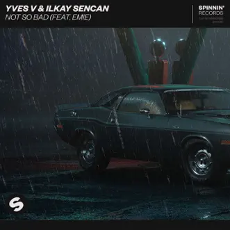 Not So Bad (feat. Emie) - Single by Yves V & Ilkay Sencan album reviews, ratings, credits