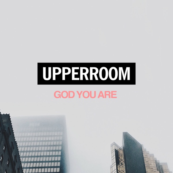 UPPERROOM - God You Are
