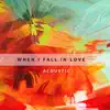 When I Fall In Love (Acoustic) - Single album lyrics, reviews, download