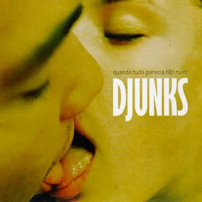 Quando Tudo Parecia Tão Ruim - Djunks Quando Tudo Parecia Tão Ruim - Djunks