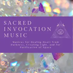 Sacred Invocation Music - Mantras for Healing Heart from Darkness, Creating Light, And for Purification of Space by Ahanu Om Chant album reviews, ratings, credits