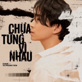 Chưa Từng Vì Nhau (feat. Vũ Phụng Tiên) artwork