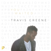 You Waited (Radio Edit) - Travis Greene