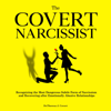 The Covert Narcissist: Recognizing the Most Dangerous Subtle Form of Narcissism and Recovering from Emotionally Abusive Relationships (Unabridged) - Dr. Theresa J. Covert