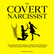 The Covert Narcissist: Recognizing the Most Dangerous Subtle Form of Narcissism and Recovering from Emotionally Abusive Relationships (Unabridged)