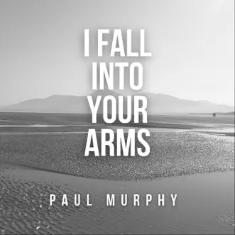 I Fall into Your Arms - Single by Paul Murphy album reviews, ratings, credits