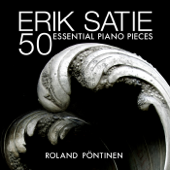 Erik Satie: 50 Essential Piano Pieces - Roland Pöntinen