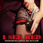 Everybody Loves an Outlaw - I See Red