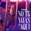 No Te Vayas de Aquí - Single