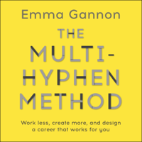 Emma Gannon - The Multi-Hyphen Method: Work Less, Create More and Design a Career That Works for You (Unabridged) artwork