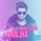 Ranjha (feat. DJ Fluke) - Bilal Saeed lyrics