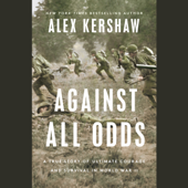 Against All Odds: A True Story of Ultimate Courage and Survival in World War II (Unabridged) - Alex Kershaw Cover Art