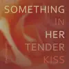 Something in Her Tender Kiss - Single album lyrics, reviews, download