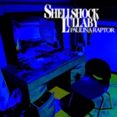 Shellshock Lullaby - Paulina Raptor