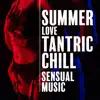 Summer Love Tantric Chill: Sensual Music to Relax, Massage, Sex & Kamasutra album lyrics, reviews, download