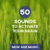 50 Sounds to Activate Your Brain: New Age Music Improves Concentration, Calm nature sounds and Healing Music to Learn, Work & Reading, Brain Stimulation and Exam Study album lyrics, reviews, download