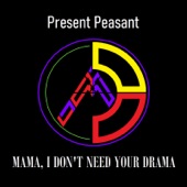 Present Peasant - Mama, I Don't Need Your Drama