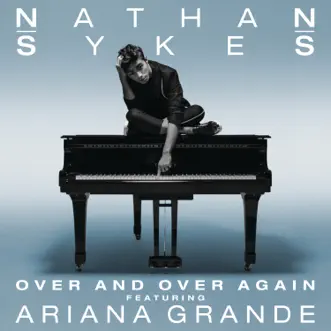 Over and Over Again (feat. Ariana Grande) - Single by Nathan Sykes album reviews, ratings, credits