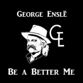 George Ensle - Be a Better Me