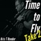 Time to Fly Take 2 - Kris T Reeder lyrics