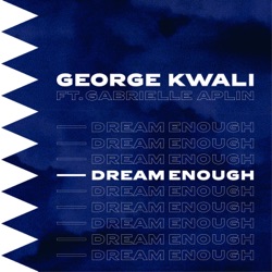 George Kwali - Dream Enough (feat. Gabrielle Aplin)
