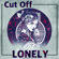 Lonely - Cut Off