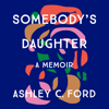 Somebody's Daughter - Ashley C. Ford