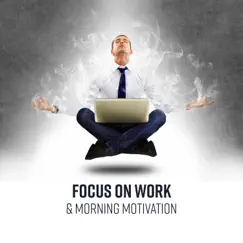 Focus on Work & Morning Motivation - Concentration, Deep Trance, Productive Playlist Music by Motivation Songs Academy & Mindfullness Meditation World album reviews, ratings, credits
