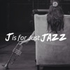J is for Just Jazz - A Collection of Modern Jazz Songs, Romantic Soft Jazz for Chill Nights