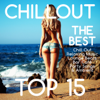 Chillout Top 15 – The Best Chill Out Relaxing Music Sexy Lounge Beats Bar Café Party Songs & Ambient - Chill Out