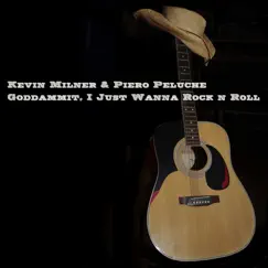 Goddammit, I Just Wanna Rock N Roll - Single by Kevin Milner & Piero Peluche album reviews, ratings, credits