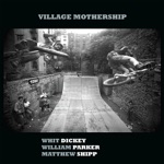 Whit Dickey, William Parker & Matthew Shipp - Village Mothership