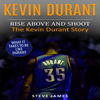 Kevin Durant - Rise Above And Shoot, The Kevin Durant Story - Steve James