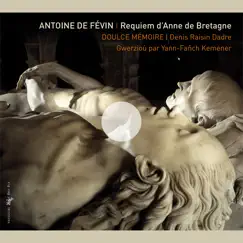 De Févin: Requiem d'Anne de Bretagne by Doulce Mémoire, Denis Raisin Dadre & Yann-Fañch Kemener album reviews, ratings, credits