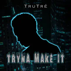 Tryna Make It - Single by TruTré album reviews, ratings, credits
