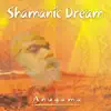 Shamanic Dream album lyrics, reviews, download