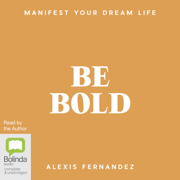 Be Bold: Manifest Your Dream Life (Unabridged)