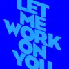 Let Me Work On You - Single album lyrics, reviews, download