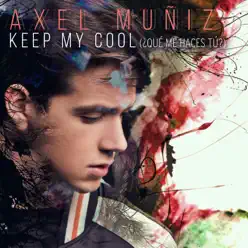 Keep My Cool (¿Qué Me Haces Tú?) - Single - Axel Muñiz