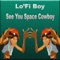 See You Space Cowboy - Lo'fi Boy lyrics