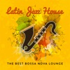 Latin Jazz House – The Best Bossa Nova Lounge for Relaxation, Cocktail Party, Ladies Night