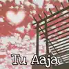 Tu Aaja - Single album lyrics, reviews, download