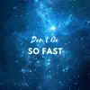 Don't Go So Fast - Single album lyrics, reviews, download