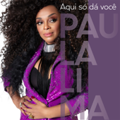 Aqui Só Dá Você - Paula Lima