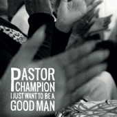 Pastor Champion - I Just Want to Be a Good Man - To Be Used by You