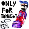 Only For Tonight - Single album lyrics, reviews, download