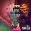 I Think Were Better Off Alone - Single album lyrics, reviews, download