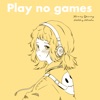 Play No Games - Single